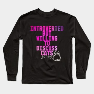 Introverted But Willing To Discuss Cats Long Sleeve T-Shirt